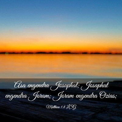 Picture 03 - Matthieu 1:8 LSG - Asa engendra Josaphat; Josaphat engendra Joram; - Bible Verse Picture