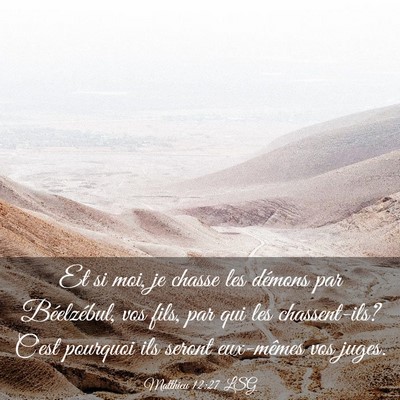 Picture 03 - Matthieu 12:27 LSG - Et si moi, je chasse les démons par Béelzébul, - Bible Verse Picture