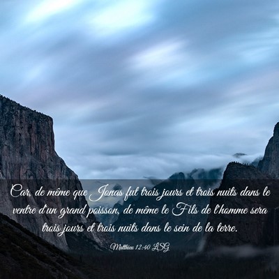 Picture 03 - Matthieu 12:40 LSG - Car, de même que Jonas fut trois jours et trois - Bible Verse Picture