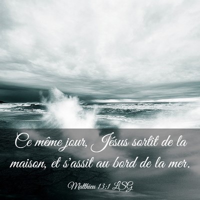 Picture 03 - Matthieu 13:1 LSG - Ce même jour, Jésus sortit de la maison, et - Bible Verse Picture