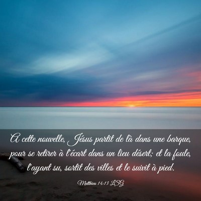 Picture 03 - Matthieu 14:13 LSG - A cette nouvelle, Jésus partit de là dans une - Bible Verse Picture