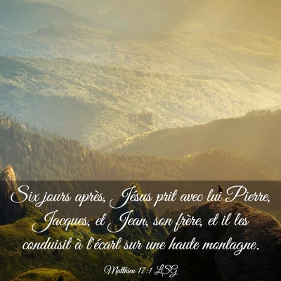 Picture 03 - Matthieu 17:1 LSG - Six jours après, Jésus prit avec lui Pierre, - Bible Verse Picture