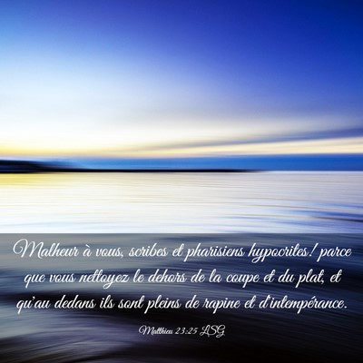 Picture 03 - Matthieu 23:25 LSG - Malheur à vous, scribes et pharisiens - Bible Verse Picture