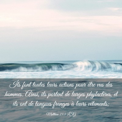 Picture 03 - Matthieu 23:5 LSG - Ils font toutes leurs actions pour être vus des - Bible Verse Picture