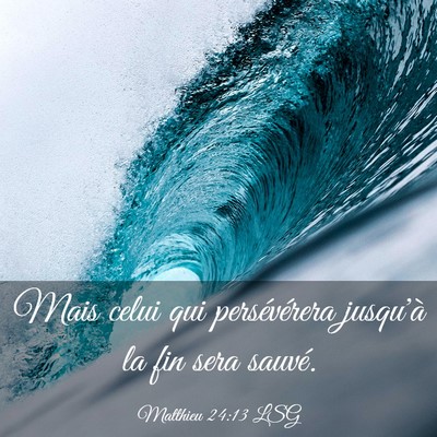 Picture 03 - Matthieu 24:13 LSG - Mais celui qui persévérera jusqu'à la fin sera - Bible Verse Picture