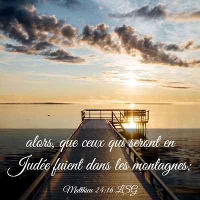 Picture 03 - Matthieu 24:16 LSG - alors, que ceux qui seront en Judée fuient dans - Bible Verse Picture