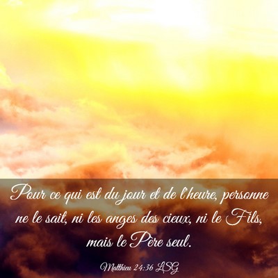 Picture 03 - Matthieu 24:36 LSG - Pour ce qui est du jour et de l'heure, personne - Bible Verse Picture