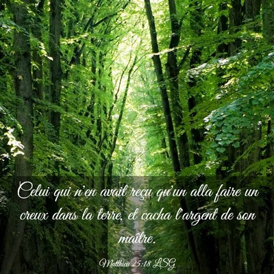 Picture 03 - Matthieu 25:18 LSG - Celui qui n'en avait reçu qu'un alla faire un - Bible Verse Picture