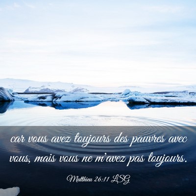 Picture 03 - Matthieu 26:11 LSG - car vous avez toujours des pauvres avec vous, - Bible Verse Picture