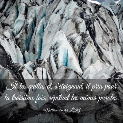 Picture 03 - Matthieu 26:44 LSG - Il les quitta, et, s'éloignant, il pria pour la - Bible Verse Picture