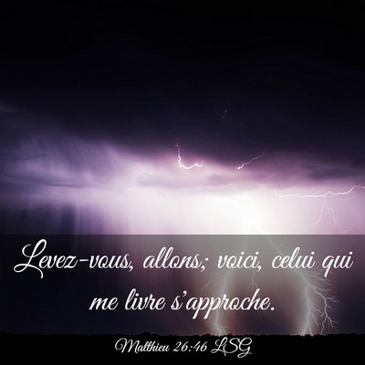 Picture 03 - Matthieu 26:46 LSG - Levez-vous, allons; voici, celui qui me livre - Bible Verse Picture