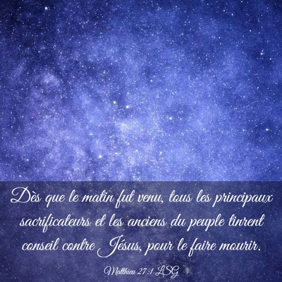 Picture 03 - Matthieu 27:1 LSG - Dès que le matin fut venu, tous les principaux - Bible Verse Picture