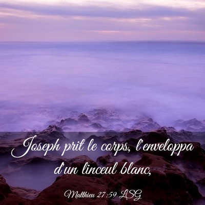 Picture 03 - Matthieu 27:59 LSG - Joseph prit le corps, l'enveloppa d'un linceul - Bible Verse Picture