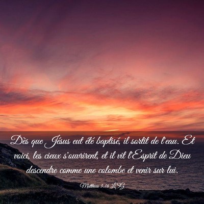 Picture 03 - Matthieu 3:16 LSG - Dès que Jésus eut été baptisé, il sortit de - Bible Verse Picture