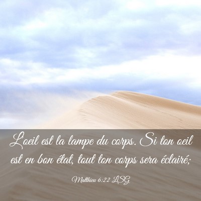 Picture 03 - Matthieu 6:22 LSG - L'oeil est la lampe du corps. Si ton oeil est en - Bible Verse Picture