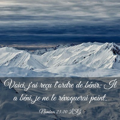 Picture 03 - Nombres 23:20 LSG - Voici, j'ai reçu l'ordre de bénir: Il a béni, - Bible Verse Picture