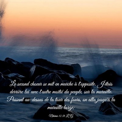 Picture 03 - Néhémie 12:38 LSG - Le second choeur se mit en marche à l'opposite. - Bible Verse Picture