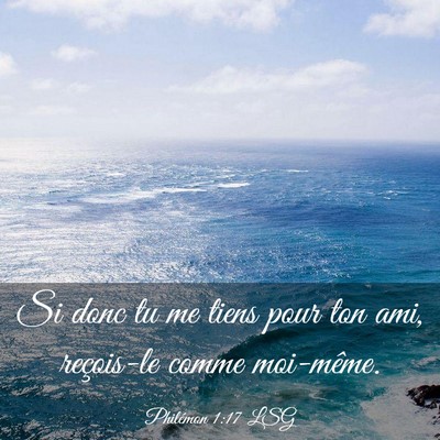 Picture 03 - Philémon 1:17 LSG - Si donc tu me tiens pour ton ami, reçois-le - Bible Verse Picture