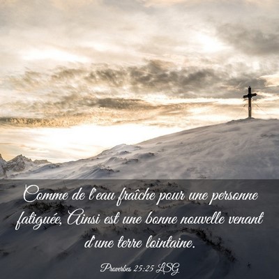 Picture 03 - Proverbes 25:25 LSG - Comme de l'eau fraîche pour une personne - Bible Verse Picture