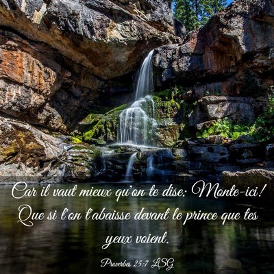 Picture 03 - Proverbes 25:7 LSG - Car il vaut mieux qu'on te dise: Monte-ici! Que - Bible Verse Picture