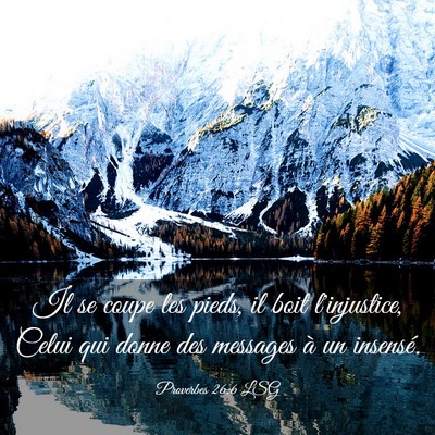 Picture 03 - Proverbes 26:6 LSG - Il se coupe les pieds, il boit l'injustice, Celui - Bible Verse Picture