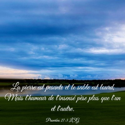 Picture 03 - Proverbes 27:3 LSG - La pierre est pesante et le sable est lourd, Mais - Bible Verse Picture