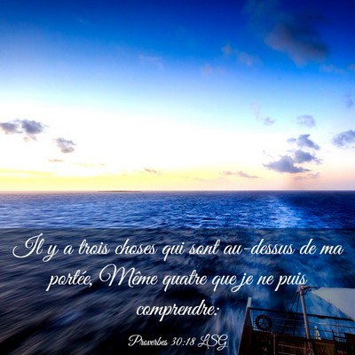 Picture 03 - Proverbes 30:18 LSG - Il y a trois choses qui sont au-dessus de ma - Bible Verse Picture