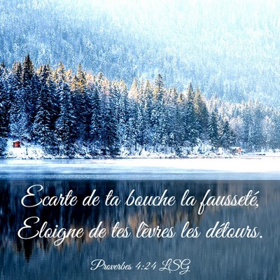 Picture 03 - Proverbes 4:24 LSG - Ecarte de ta bouche la fausseté, Eloigne de tes - Bible Verse Picture