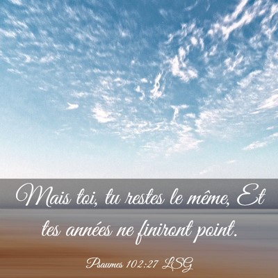 Picture 03 - Psaumes 102:27 LSG - Mais toi, tu restes le même, Et tes années ne - Bible Verse Picture