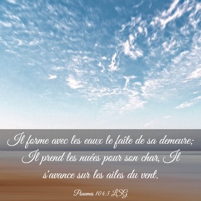 Picture 03 - Psaumes 104:3 LSG - Il forme avec les eaux le faîte de sa demeure; - Bible Verse Picture