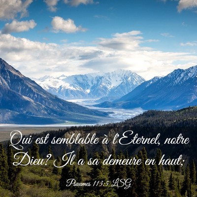 Picture 03 - Psaumes 113:5 LSG - Qui est semblable à l'Eternel, notre Dieu? Il a - Bible Verse Picture