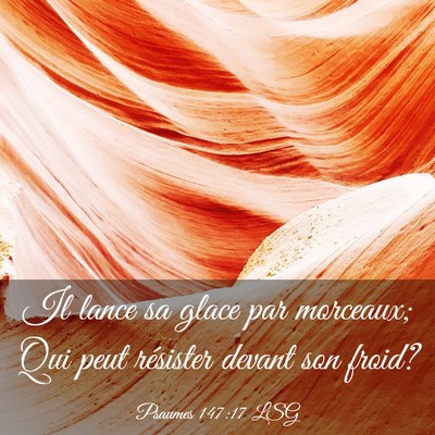 Picture 03 - Psaumes 147:17 LSG - Il lance sa glace par morceaux; Qui peut - Bible Verse Picture