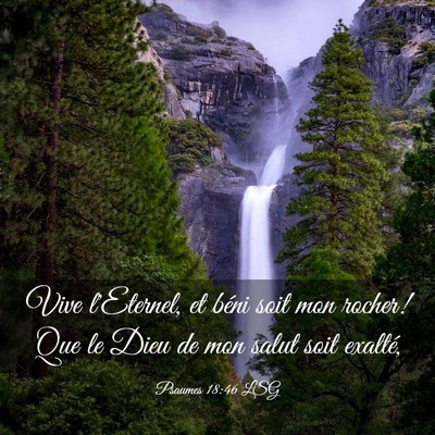 Picture 03 - Psaumes 18:46 LSG - Vive l'Eternel, et béni soit mon rocher! Que le - Bible Verse Picture