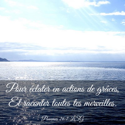 Picture 03 - Psaumes 26:7 LSG - Pour éclater en actions de grâces, Et raconter - Bible Verse Picture