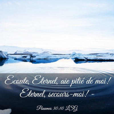 Picture 03 - Psaumes 30:10 LSG - Ecoute, Eternel, aie pitié de moi! Eternel, - Bible Verse Picture