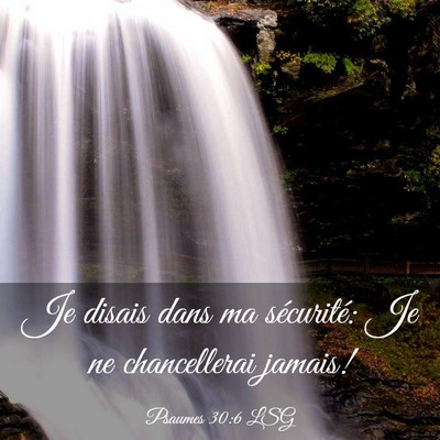 Picture 03 - Psaumes 30:6 LSG - Je disais dans ma sécurité: Je ne chancellerai - Bible Verse Picture