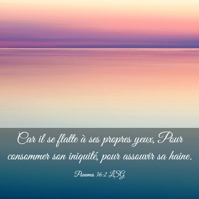 Picture 03 - Psaumes 36:2 LSG - Car il se flatte à ses propres yeux, Pour - Bible Verse Picture