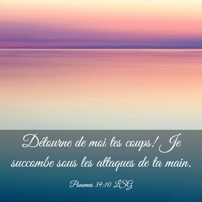 Picture 03 - Psaumes 39:10 LSG - Détourne de moi tes coups! Je succombe sous les - Bible Verse Picture
