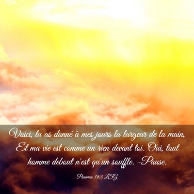 Picture 03 - Psaumes 39:5 LSG - Voici, tu as donné à mes jours la largeur de la - Bible Verse Picture
