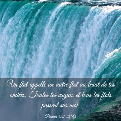 Picture 03 - Psaumes 42:7 LSG - Un flot appelle un autre flot au bruit de tes - Bible Verse Picture