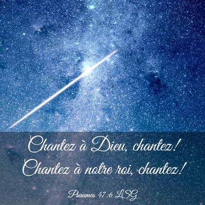 Picture 03 - Psaumes 47:6 LSG - Chantez à Dieu, chantez! Chantez à notre roi, - Bible Verse Picture