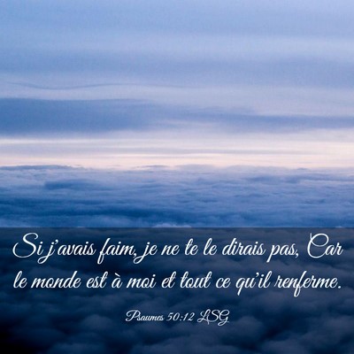 Picture 03 - Psaumes 50:12 LSG - Si j'avais faim, je ne te le dirais pas, Car le - Bible Verse Picture