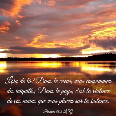 Picture 03 - Psaumes 58:2 LSG - Loin de là! Dans le coeur, vous consommez des - Bible Verse Picture
