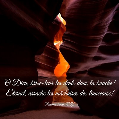 Picture 03 - Psaumes 58:6 LSG - O Dieu, brise-leur les dents dans la bouche! - Bible Verse Picture