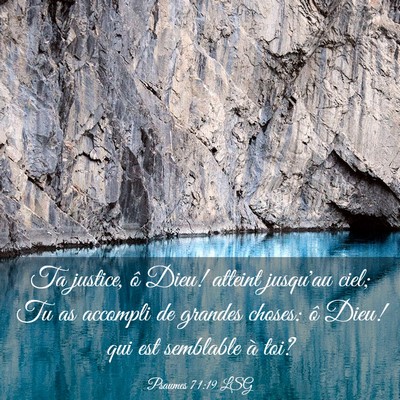 Picture 03 - Psaumes 71:19 LSG - Ta justice, ô Dieu! atteint jusqu'au ciel; Tu as - Bible Verse Picture