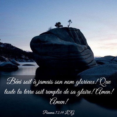 Picture 03 - Psaumes 72:19 LSG - Béni soit à jamais son nom glorieux! Que toute - Bible Verse Picture