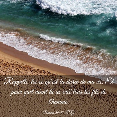 Picture 03 - Psaumes 89:47 LSG - Rappelle-toi ce qu'est la durée de ma vie, Et - Bible Verse Picture