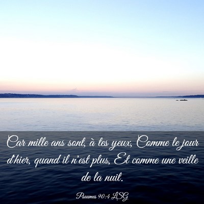 Picture 03 - Psaumes 90:4 LSG - Car mille ans sont, à tes yeux, Comme le jour - Bible Verse Picture