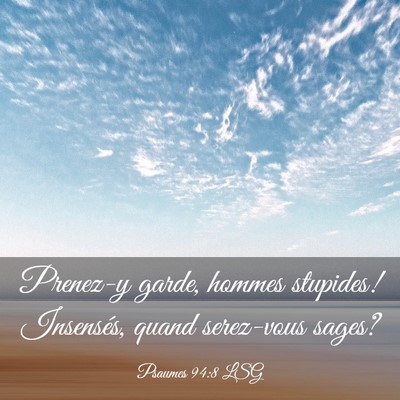 Picture 03 - Psaumes 94:8 LSG - Prenez-y garde, hommes stupides! Insensés, quand - Bible Verse Picture