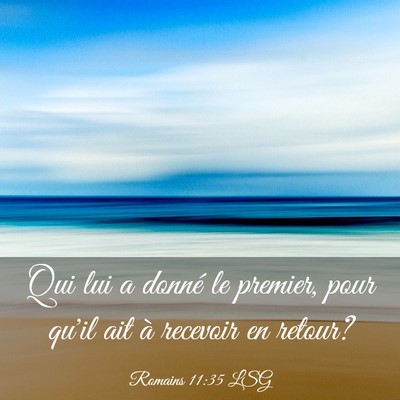 Picture 03 - Romains 11:35 LSG - Qui lui a donné le premier, pour qu'il ait à - Bible Verse Picture